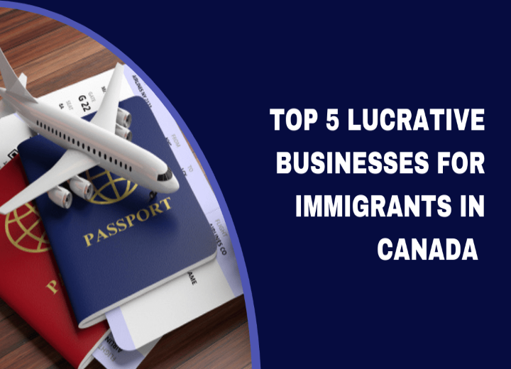 Top 5 Lucrative Businesses for Immigrants in Canada